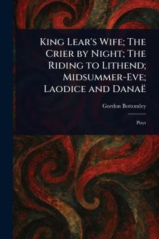 King Lear's Wife; The Crier by Night; The Riding to Lithend; Midsummer-Eve; Laodice and Danaë