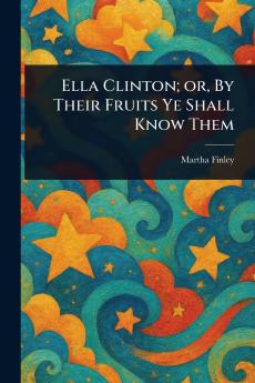 Ella Clinton; or By Their Fruits Ye Shall Know Them