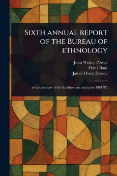 Sixth Annual Report of the Bureau of Ethnology