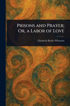 Prisons and Prayer; Or a Labor of Love