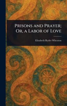 Prisons and Prayer; Or a Labor of Love