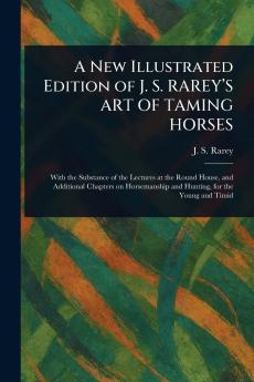 New Illustrated Edition of J. S. RAREY'S ART OF TAMING HORSES