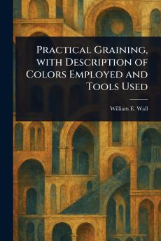 Practical Graining With Description of Colors Employed and Tools Used
