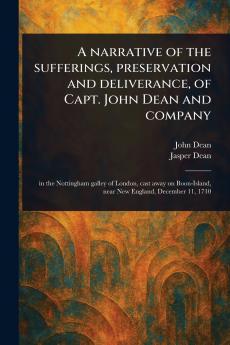 Narrative of the Sufferings Preservation and Deliverance of Capt. John Dean and Company