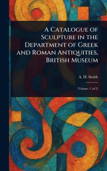 Catalogue of Sculpture in the Department of Greek and Roman Antiquities British Museum