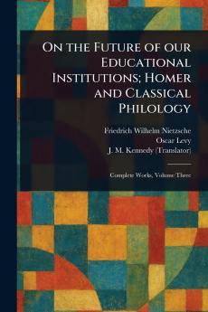 On the Future of Our Educational Institutions; Homer and Classical Philology