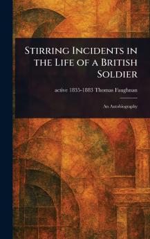 Stirring Incidents in the Life of a British Soldier