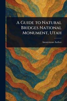 Guide to Natural Bridges National Monument Utah