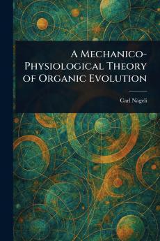 Mechanico-Physiological Theory of Organic Evolution