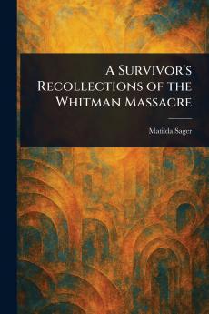 Survivor's Recollections of the Whitman Massacre