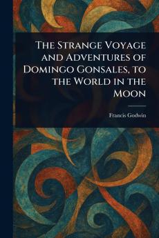 Strange Voyage and Adventures of Domingo Gonsales to the World in the Moon