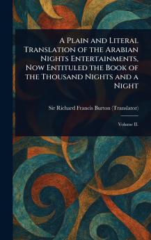Plain and Literal Translation of the Arabian Nights Entertainments Now Entituled the Book of the Thousand Nights and a Night