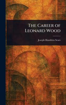 Career of Leonard Wood