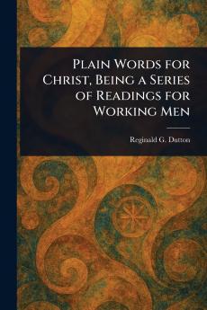 Plain Words for Christ Being a Series of Readings for Working Men