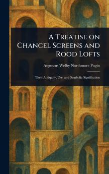 Treatise on Chancel Screens and Rood Lofts