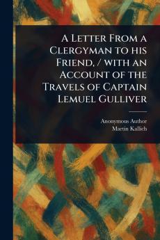Letter From a Clergyman to His Friend / With an Account of the Travels of Captain Lemuel Gulliver