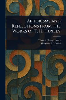 Aphorisms and Reflections From the Works of T. H. Huxley