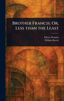 Brother Francis; Or Less Than the Least