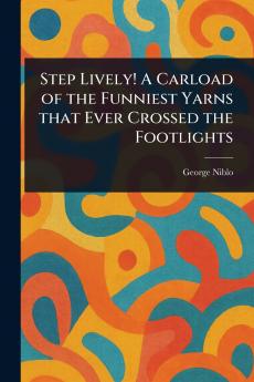Step Lively! A Carload of the Funniest Yarns That Ever Crossed the Footlights