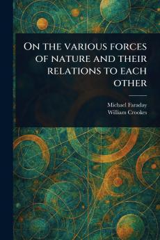 On the Various Forces of Nature and Their Relations to Each Other