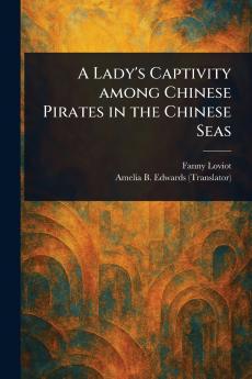 Lady's Captivity Among Chinese Pirates in the Chinese Seas