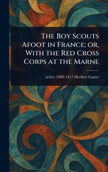 Boy Scouts Afoot in France; or With the Red Cross Corps at the Marne