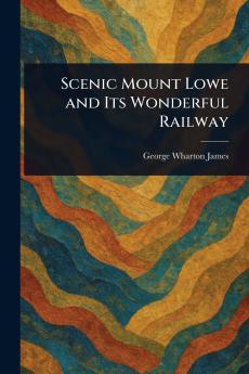 Scenic Mount Lowe and Its Wonderful Railway