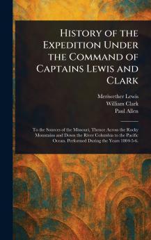History of the Expedition Under the Command of Captains Lewis and Clark