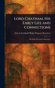 Lord Chatham His Early Life and Connections