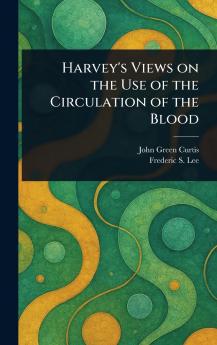 Harvey's Views on the Use of the Circulation of the Blood