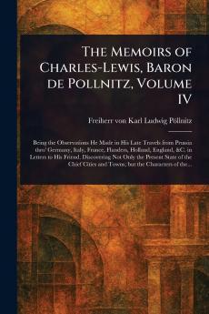 Memoirs of Charles-Lewis Baron De Pollnitz Volume IV