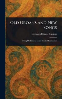 Old Groans and New Songs