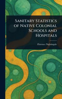 Sanitary Statistics of Native Colonial Schools and Hospitals
