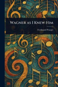 Wagner as I Knew Him