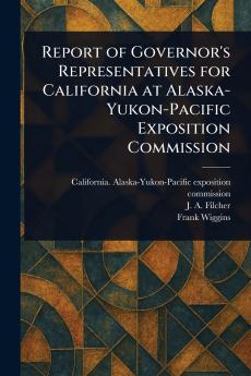 Report of Governor's Representatives for California at Alaska-Yukon-Pacific Exposition Commission