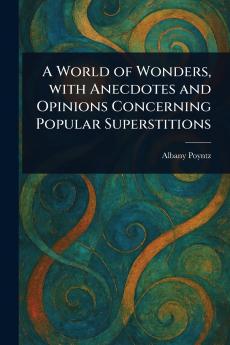 World of Wonders With Anecdotes and Opinions Concerning Popular Superstitions