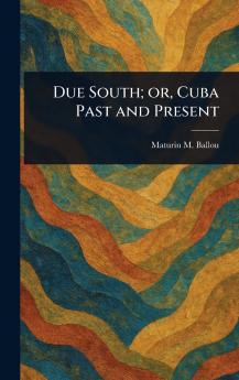 Due South; or Cuba Past and Present