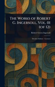 Works of Robert G. Ingersoll Vol. 01 (of 12)