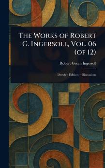 Works of Robert G. Ingersoll Vol. 06 (of 12)