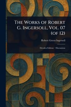Works of Robert G. Ingersoll Vol. 07 (of 12)