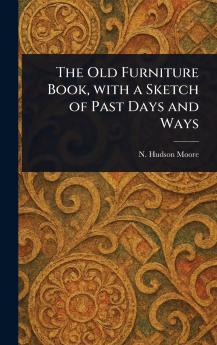 Old Furniture Book With a Sketch of Past Days and Ways