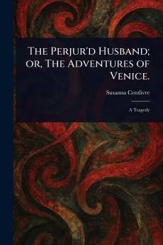 Perjur'd Husband; or The Adventures of Venice.