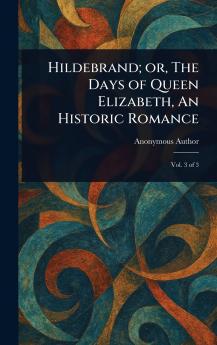 Hildebrand; or The Days of Queen Elizabeth An Historic Romance