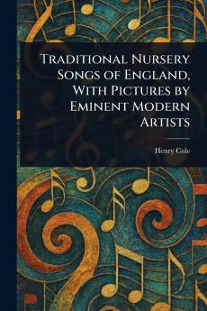 Traditional Nursery Songs of England With Pictures by Eminent Modern Artists