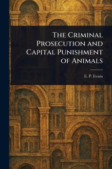 Criminal Prosecution and Capital Punishment of Animals