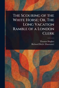 Scouring of the White Horse; Or The Long Vacation Ramble of a London Clerk