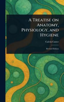 Treatise on Anatomy Physiology and Hygiene