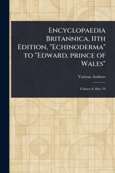 Encyclopaedia Britannica 11th Edition Echinoderma to Edward Prince of Wales