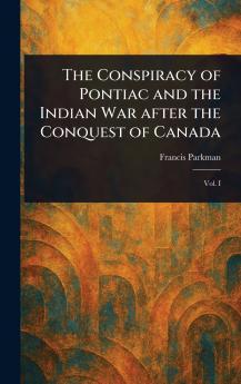 Conspiracy of Pontiac and the Indian War After the Conquest of Canada