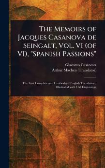 Memoirs of Jacques Casanova De Seingalt Vol. VI (of VI) Spanish Passions